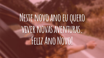 Neste novo ano eu quero viver novas aventuras. Feliz Ano Novo!