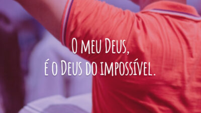 O meu Deus, é o Deus do impossível.