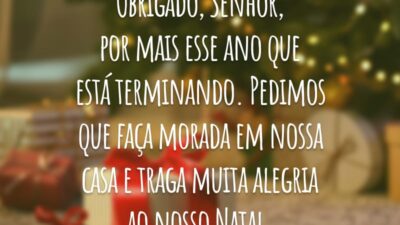 Obrigado, Senhor, por mais esse ano que está terminando. Pedimos que faça morada em nossa casa e traga muita alegria ao nosso Natal.
