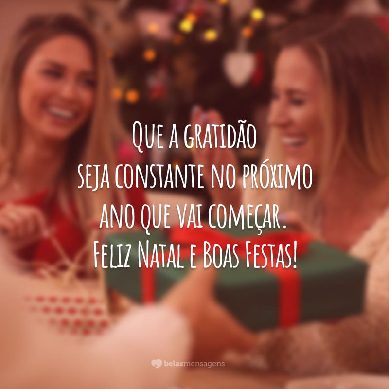 Que a gratidão seja constante no próximo ano que vai começar. Feliz Natal e Boas Festas!