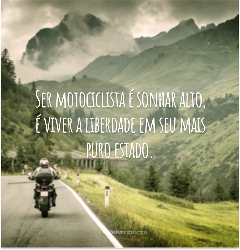 Ser motociclista é sonhar alto, é viver a liberdade em seu mais puro estado.