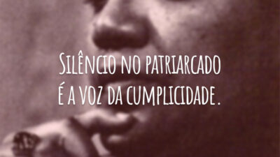 Silêncio no patriarcado é a voz da cumplicidade.