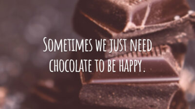 Sometimes we just need chocolate to be happy. (Às vezes só precisamos de chocolate para ser feliz.)