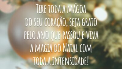 Tire toda a mágoa do seu coração, seja grato pelo ano que passou e viva a magia do Natal com toda a intensidade!