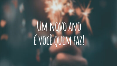 Um novo ano é você quem faz!