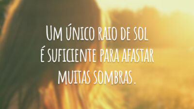 Um único raio de sol é suficiente para afastar muitas sombras.