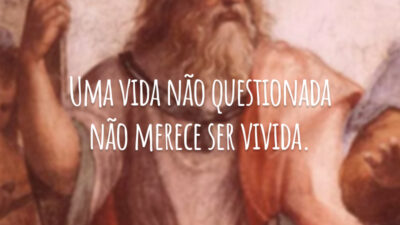 Uma vida não questionada não merece ser vivida.