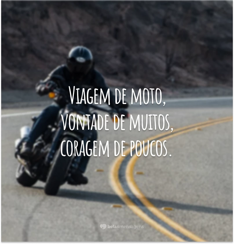 Viagem de moto, vontade de muitos, coragem de poucos.