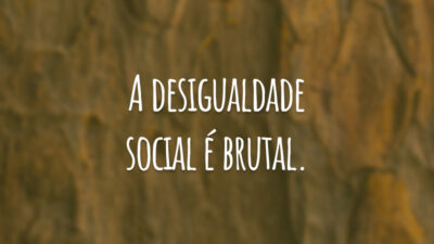 A desigualdade social é brutal.
