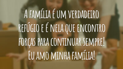 A família é um verdadeiro refúgio e é nela que encontro forças para continuar sempre! Eu amo minha família!