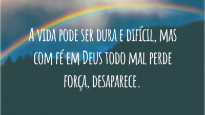 A vida pode ser dura e difícil, mas com fé em Deus todo mal perde força, desaparece.