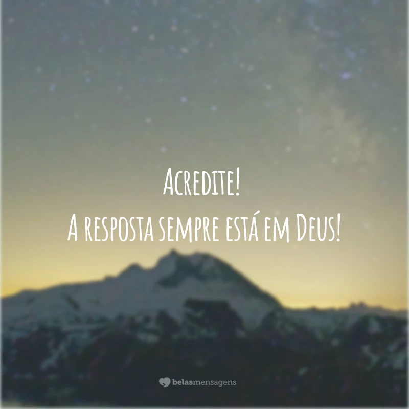 Acredite! A resposta sempre está em Deus!