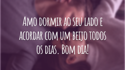 Amo dormir ao seu lado e acordar com um beijo todos os dias. Bom dia!