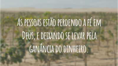 As pessoas estão perdendo a fé em Deus, e deixando se levar pela ganância do dinheiro.