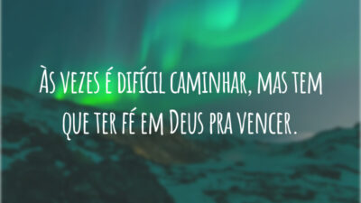 Às vezes é difícil caminhar, mas tem que ter fé em Deus pra vencer.