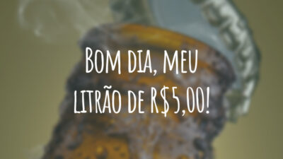 Bom dia, meu litrão de R$5,00!