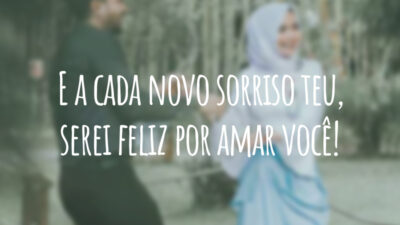 E a cada novo sorriso teu, serei feliz por amar você!