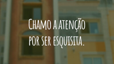 Chamo a atenção por ser esquisita.