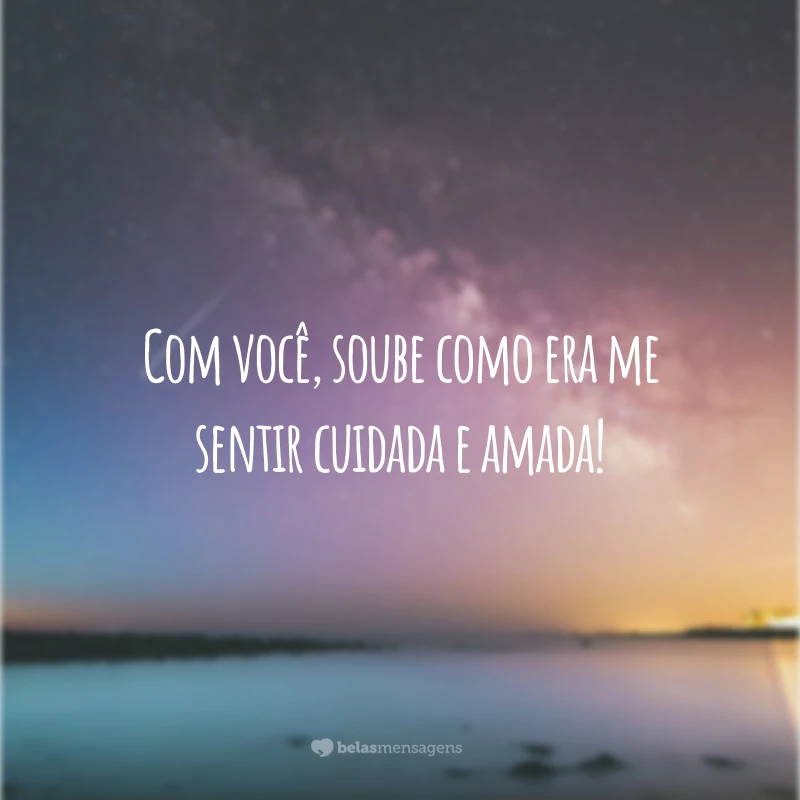 Com você, soube como era me sentir cuidada e amada!