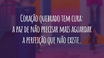 Coração quebrado tem cura: a paz de não precisar mais aguardar a perfeição que não existe.