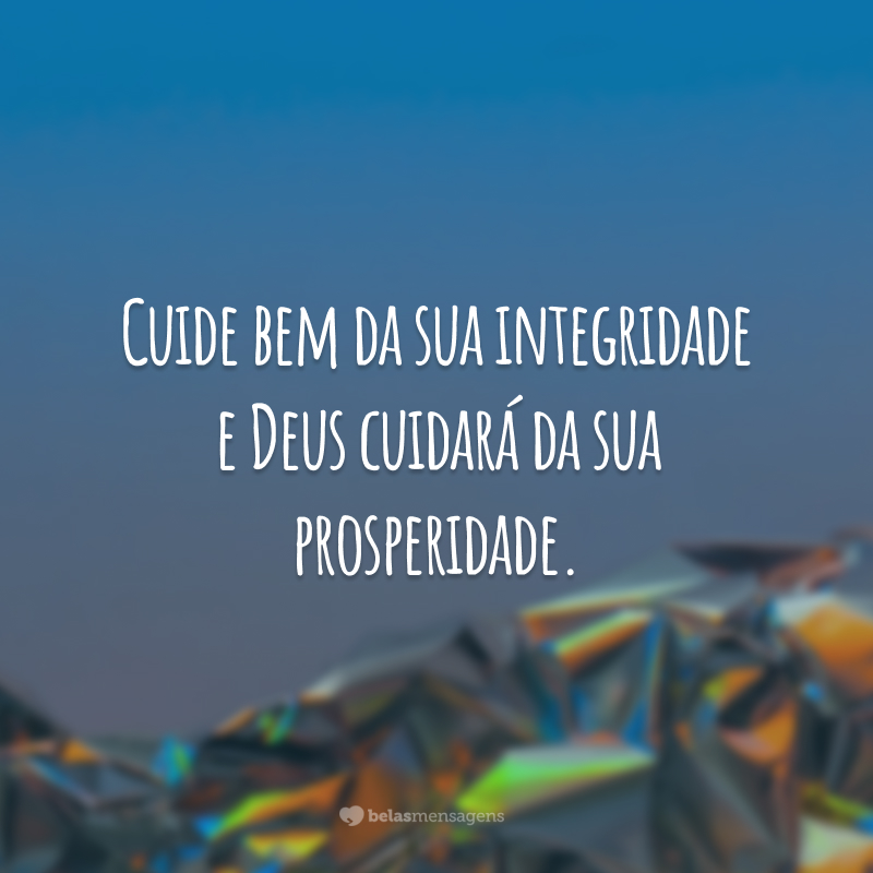 Cuide bem da sua integridade e Deus cuidará da sua prosperidade.