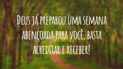 Deus já preparou uma semana abençoada para você, basta acreditar e receber!