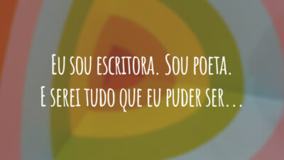 Eu sou escritora. Sou poeta. E serei tudo que eu puder ser...