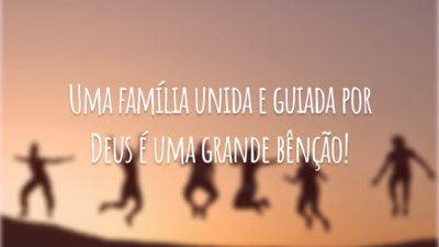 Uma família unida e guiada por Deus é uma grande bênção!