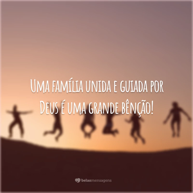 Uma família unida e guiada por Deus é uma grande bênção!