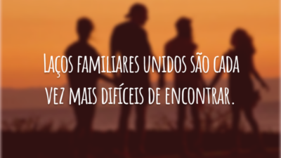 Laços familiares unidos são cada vez mais difíceis de encontrar.