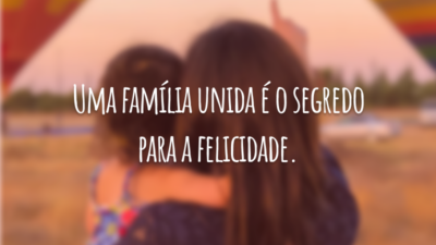 Uma família unida é o segredo para a felicidade.