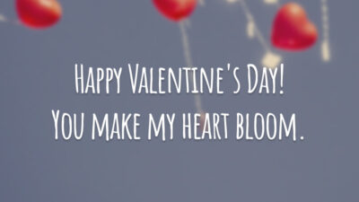 Happy Valentine's Day! You make my heart bloom.
(Você faz meu coração florescer.)