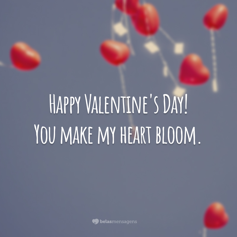 Happy Valentine's Day! You make my heart bloom.
(Você faz meu coração florescer.)