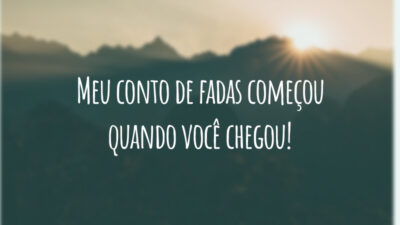 Meu conto de fadas começou quando você chegou!