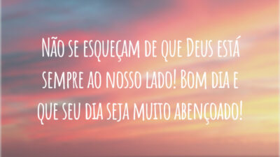Não se esqueçam de que Deus está sempre ao nosso lado! Bom dia e que seu dia seja muito abençoado!