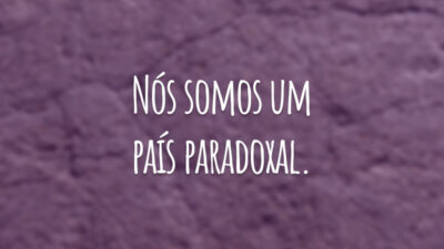 Nós somos um país paradoxal.