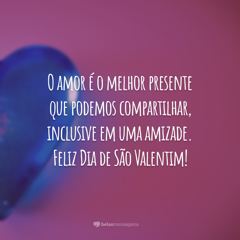 O amor é o melhor presente que podemos compartilhar, inclusive em uma amizade. Feliz Dia de São Valentim! 