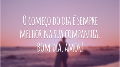 O começo do dia é sempre melhor na sua companhia. Bom dia, amor!