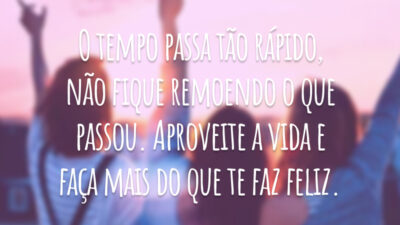 O tempo passa tão rápido, não fique remoendo o que passou. Aproveite a vida e faça mais do que te faz feliz.