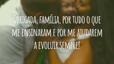 Obrigada, família, por tudo o que me ensinaram e por me ajudarem a evoluir sempre!