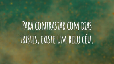 Para contrastar com dias tristes, existe um belo céu.