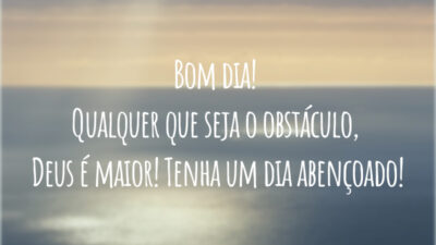 Bom dia! Qualquer que seja o obstáculo, Deus é maior! Tenha um dia abençoado!