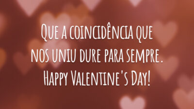 Que a coincidência que nos uniu dure para sempre. Happy Valentine's Day!