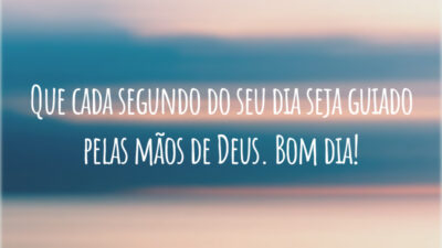 Que cada segundo do seu dia seja guiado pelas mãos de Deus. Bom dia!