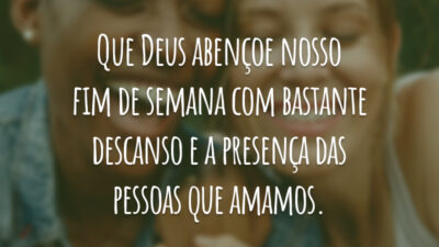 Que Deus abençoe nosso fim de semana com bastante descanso e a presença das pessoas que amamos.