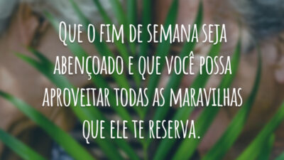 Que o fim de semana seja abençoado e que você possa aproveitar todas as maravilhas que ele te reserva.