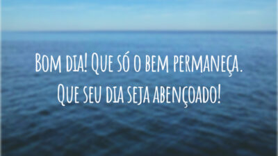 Bom dia! Que só o bem permaneça. Que seu dia seja abençoado!