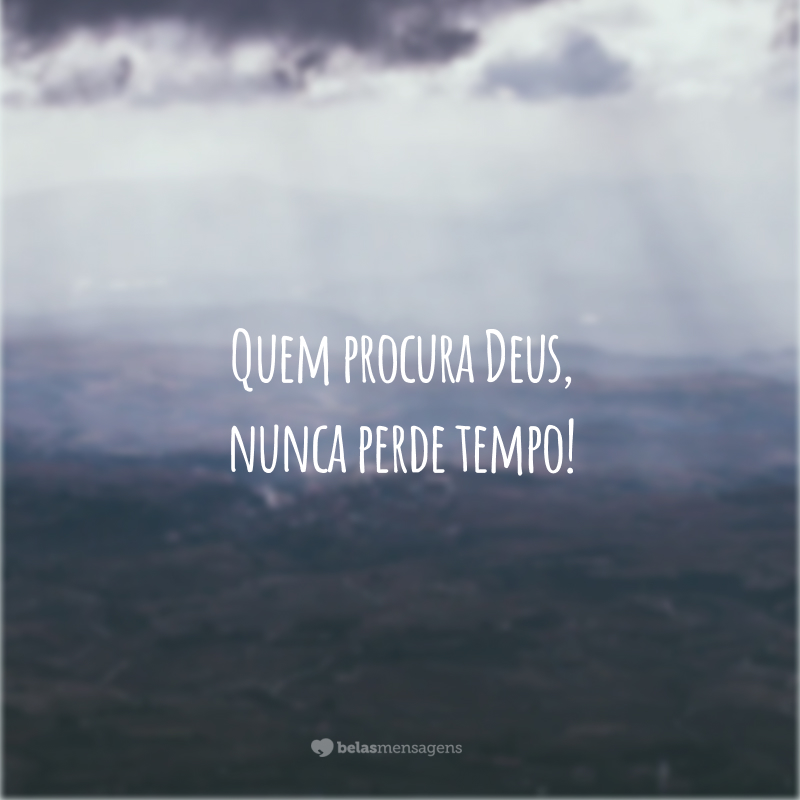 Quem procura Deus, nunca perde tempo!