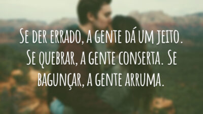 Se der errado, a gente dá um jeito. Se quebrar, a gente conserta. Se bagunçar, a gente arruma.