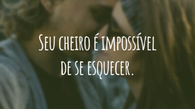 Seu cheiro é impossível de se esquecer.